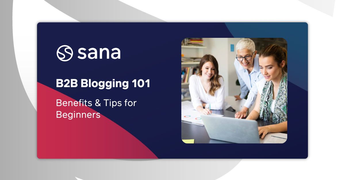 The Complete Guide To B2b Blogging For Beginners Sana Commerce