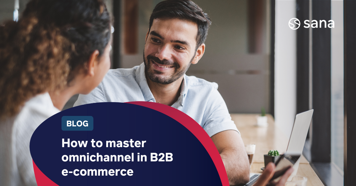 How To Master Omnichannel In B2B E-Commerce | Sana Commerce